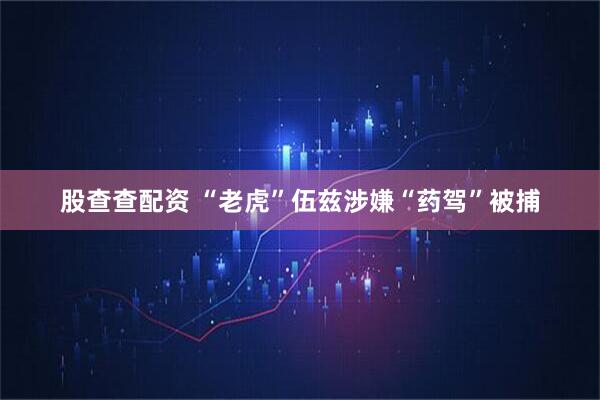 股查查配资 “老虎”伍兹涉嫌“药驾”被捕